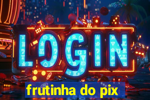 frutinha do pix